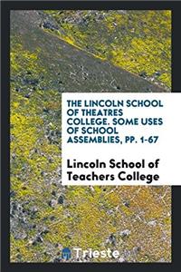 The Lincoln School of Theatres College. Some Uses of School Assemblies, pp. 1-67