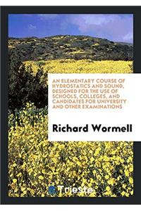 An Elementary Course of Hydrostatics and Sound, Designed for the Use of Schools, Colleges, and Candidates for University and Other Examinations
