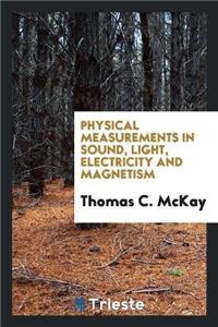 Physical Measurements in Sound, Light, Electricity and Magnetism