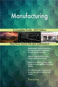 Manufacturing A Complete Guide - 2019 Edition