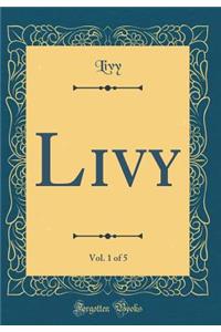 Livy, Vol. 1 of 5 (Classic Reprint)