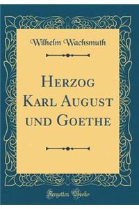 Herzog Karl August und Goethe (Classic Reprint)