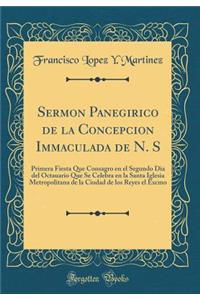 Sermon Panegirico de la Concepcion Immaculada de N. S: Primera Fiesta Que Consagro En El Segundo Dia del Octauario Que Se Celebra En La Santa Iglesia Metropolitana de la Ciudad de Los Reyes El Excmo (Classic Reprint)