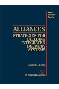 Alliances: Strategies for Building Integrated Delivery Systems