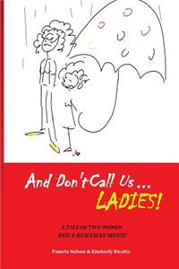 And Don't Call us Ladies!