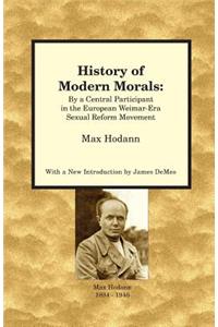 History of Modern Morals: By a Central Participant in the European Weimar-Era Sexual Reform Movement