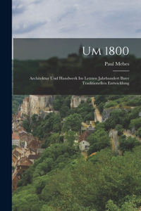 Um 1800; Architektur und Handwerk im Letzten Jahrhundert ihrer traditionellen Entwicklung