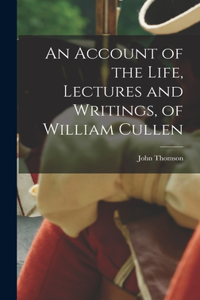 Account of the Life, Lectures and Writings, of William Cullen