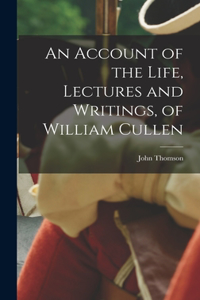 An Account of the Life, Lectures and Writings, of William Cullen