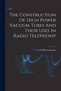 The Construction Of High Power Vacuum Tubes And Their Uses In Radio Telephony