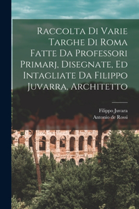 Raccolta di varie targhe di Roma fatte da professori primarj, disegnate, ed intagliate da Filippo Juvarra, architetto