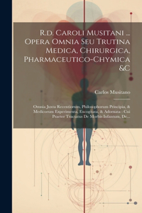 R.d. Caroli Musitani ... Opera Omnia Seu Trutina Medica, Chirurgica, Pharmaceutico-chymica &c