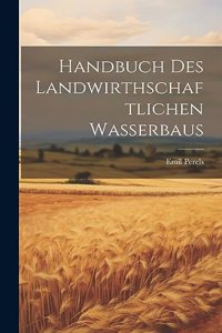 Handbuch Des Landwirthschaftlichen Wasserbaus