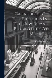 Catalogue Of The Pictures In The New Royal Pinakothek At Munich
