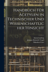 Handbuch Für Acetylen in Technischer Und Wissenschaftlicher Hinsicht