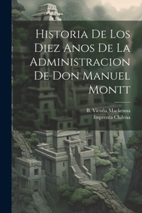 Historia de los Diez Anos de la Administracion de don Manuel Montt