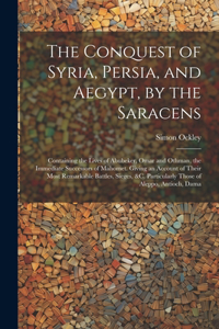 Conquest of Syria, Persia, and Aegypt, by the Saracens