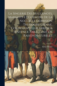 Singerie Des Huguenots, Marmots Et Guenons De La Nouuelle Derrision Theodobeszienne, Contenant Leur Arrest & Sentence Par Iugemt De Raison Naturelle