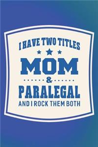 I Have Two Titles Mom & Paralegal And I Rock Them Both