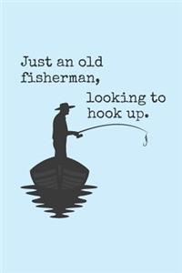 Just An Old Fisherman, Looking To Hook Up: 6 x 9 Fishing Log Book For The Serious Fisherman