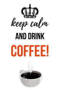 Keep Calm And Drink Coffee!