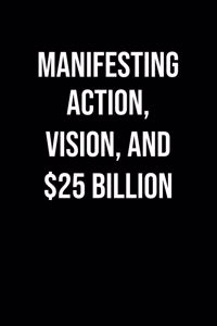 Manifesting Action Vision And 25 Billion