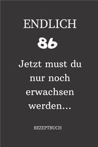 ENDLICH 86 Jetzt must du nur noch erwachsen werden REZEPTBUCH