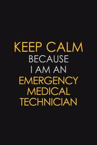 Keep Calm Because I am An Emergency medical technician