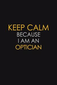 Keep Calm Because I Am An Optician