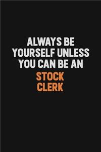 Always Be Yourself Unless You Can Be A Stock Clerk