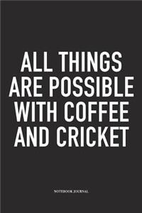 All Things Are Possible with Coffee and Cricket