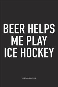 Beer Helps Me Play Ice Hockey