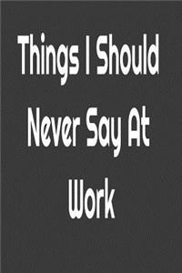 Things I Should Never Say At Work