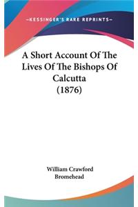 A Short Account Of The Lives Of The Bishops Of Calcutta (1876)