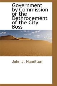 Government by Commission or the Dethronement of the City Boss