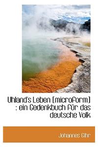 Uhland's Leben [Microform]: Ein Gedenkbuch F R Das Deutsche Volk