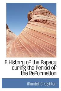 A History of the Papacy During the Period of the Reformation