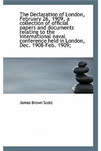 The Declaration of London, February 26, 1909, a Collection of Official Papers and Documents Relating