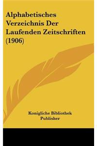 Alphabetisches Verzeichnis Der Laufenden Zeitschriften (1906)
