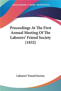 Proceedings At The First Annual Meeting Of The Laborers' Friend Society (1832)