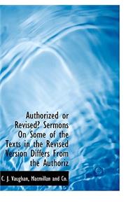 Authorized or Revised? Sermons on Some of the Texts in the Revised Version Differs from the Authoriz