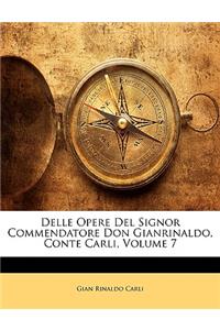 Delle Opere del Signor Commendatore Don Gianrinaldo, Conte Carli, Volume 7