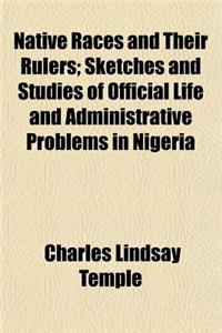Native Races and Their Rulers; Sketches and Studies of Official Life and Administrative Problems in Nigeria