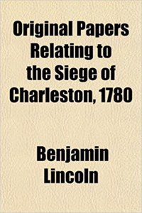 Original Papers Relating to the Siege of Charleston, 1780