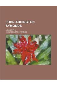 John Addington Symonds; A Biography