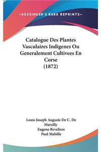 Catalogue Des Plantes Vasculaires Indigenes Ou Generalement Cultivees En Corse (1872)