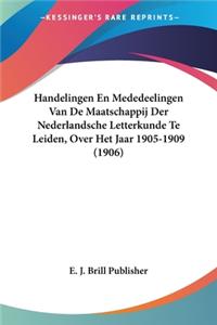 Handelingen En Mededeelingen Van de Maatschappij Der Nederlandsche Letterkunde Te Leiden, Over Het Jaar 1905-1909 (1906)