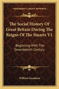 Social History Of Great Britain During The Reigns Of The Stuarts V1