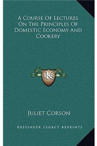 A Course of Lectures on the Principles of Domestic Economy and Cookery