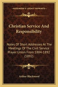 Christian Service and Responsibility: Notes Of Short Addresses At The Meetings Of The Civil Service Prayer Union From 1884-1892 (1892)